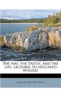 The Way, the Truth, and the Life. Lectures to Educated Hindus