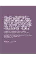 A Practical Abridgment of American Common Law Cases Argued and Determined in the Courts of the Several States, and the United States Courts
