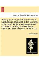 History and Causes of the Incorrect Latitudes as Recorded in the Journals of the Early Writers, Navigators and Explorers, Relating to the Atlantic Coast of North America. 1535-1740.