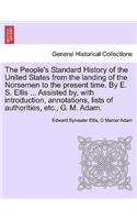 People's Standard History of the United States from the Landing of the Norsemen to the Present Time. by E. S. Ellis ... Assisted By, with Introduction, Annotations, Lists of Authorities, Etc., G. M. Adam.