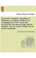 Souvenirs militaires. Napoléon à Waterloo, ou précis rectifié de la Campagne de 1815; avec des documents nouveaux et des pièces inédites. Par un ancien Officier de la Garde Impériale.