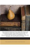 The Constitution of the State of Texas: As Amended in 1861; The Constitution of the Confederate States of America; The Ordinances of the Texas Convention; And an Address to the People of T