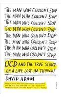 The Man Who Couldn't Stop: OCD and the True Story of a Life Lost in Thought