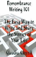 REMEMBRANCE WRITING 101 The Easy Way to Write and Share the Stories of Your Life, A Guidebook