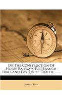 On the Construction of Horse Railways for Branch Lines and for Street Traffic ......