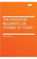 The Phantom Regiment; Or, Stories of "ours."