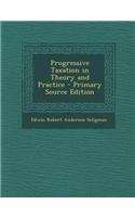 Progressive Taxation in Theory and Practice - Primary Source Edition