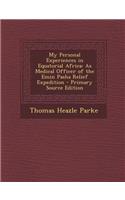 My Personal Experiences in Equatorial Africa: As Medical Officer of the Emin Pasha Relief Expedition