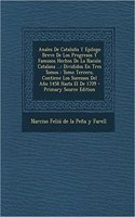 Anales De Cataluña Y Epilogo Breve De Los Progresos Y Famosos Hechos De La Nación Catalana ...: Divididos En Tres Tomos: Tomo Tercero, Contiene Los Sucessos Del Año 1458 Hasta El De 1709
