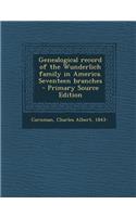 Genealogical Record of the Wunderlich Family in America. Seventeen Branches - Primary Source Edition