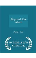 Beyond the Atom - Scholar's Choice Edition