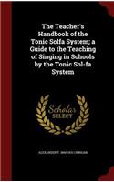 The Teacher's Handbook of the Tonic Solfa System; a Guide to the Teaching of Singing in Schools by the Tonic Sol-fa System