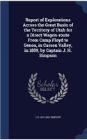 Report of Explorations Across the Great Basin of the Territory of Utah for a Direct Wagon-route From Camp Floyd to Genoa, in Carson Valley, in 1859, by Captain J. H. Simpson