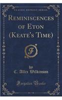 Reminiscences of Eton (Keate's Time) (Classic Reprint)
