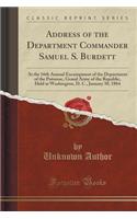 Address of the Department Commander Samuel S. Burdett: At the 16th Annual Encampment of the Department of the Potomac, Grand Army of the Republic, Held at Washington, D. C., January 30, 1884 (Classic Reprint)