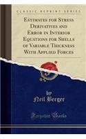 Estimates for Stress Derivatives and Error in Interior Equations for Shells of Variable Thickness with Applied Forces (Classic Reprint)
