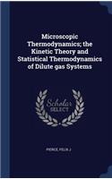 Microscopic Thermodynamics; the Kinetic Theory and Statistical Thermodynamics of Dilute gas Systems