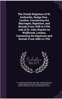 Parish Registers of St. Anthonlin, Budge Row, London, Containiing the Marriages, Baptisms, and Burials from 1538 to 1754; And of St. John Baptist on Wallbrook, London, Containing the Baptisms and Burials from 1682 to 1754
