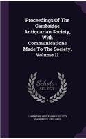 Proceedings of the Cambridge Antiquarian Society, with Communications Made to the Society, Volume 11