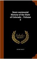 Semi-Centennial History of the State of Colorado .. Volume 2