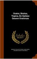 Orator, Brutus, Topica, de Optimo Genere Oratorum