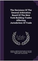 The Decisions of the General Arbitration Board of the New York Building Trades Affecting Jurisdiction of Trade