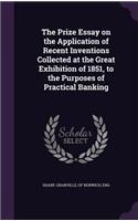 Prize Essay on the Application of Recent Inventions Collected at the Great Exhibition of 1851, to the Purposes of Practical Banking