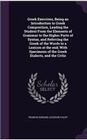 Greek Exercises, Being an Introduction to Greek Composition, Leading the Student From the Elements of Grammar to the Higher Parts of Syntax, and Referring the Greek of the Words to a Lexicon at the end; With Specimens of the Greek Dialects, and the