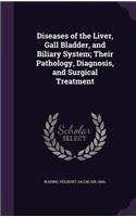 Diseases of the Liver, Gall Bladder, and Biliary System; Their Pathology, Diagnosis, and Surgical Treatment