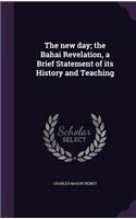 The new day; the Bahai Revelation, a Brief Statement of its History and Teaching