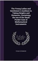 The Young Ladies and Gentlemen's Auxiliary in Taking Heights and Distances, Containing the use of the Small Pocket Case of Mathematical Instruments