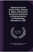 Addresses On the Death of Hon. Edward D. Baker, Delivered in the Senate and House of Representatives On Wednesday, December 11, 1861