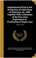 Experimental Work in the Production of Table Sirup at Waycross, Ga., 1905, Together with a Summary of the Four-Year Experiment on Fertilization of Sugar Cane; Volume No.103