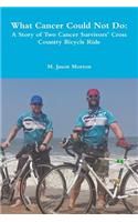 What Cancer Could Not Do: A Story of Two Cancer Survivors' Cross Country Bicycle Ride