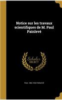 Notice sur les travaux scientifiques de M. Paul Painlevé