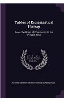 Tables of Ecclesiastical History: From the Origin of Christianity to the Present Time