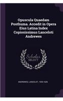 Opuscula Quaedam Posthuma. Accedit in Opera Eius Latina Index Copiosissimus Lanceloti Andrewes