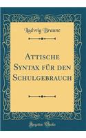Attische Syntax Fï¿½r Den Schulgebrauch (Classic Reprint)