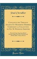 Catalogue Des Tableaux Anciens Et Modernes Marbres Composant La Collection de Feu M. Raymond Sabatier: Dont La Vente Aura Lieu Hotel Drouot, Salles Nos 8 Et 9 Le Mercredi 30 Mai 1883, a Deux Heures (Classic Reprint): Dont La Vente Aura Lieu Hotel Drouot, Salles Nos 8 Et 9 Le Mercredi 30 Mai 1883, a Deux Heures (Classic Reprint)