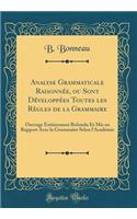 Analyse Grammaticale Raisonnée, Ou Sont Développées Toutes Les Règles de la Grammaire