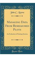 Managing Data from Remeasured Plots: An Evaluation of Existing Systems (Classic Reprint)