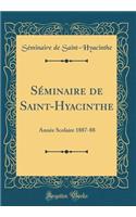 SÃ©minaire de Saint-Hyacinthe: AnnÃ©e Scolaire 1887-88 (Classic Reprint)