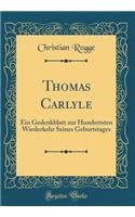 Thomas Carlyle: Ein Gedenkblatt Zur Hundertsten Wiederkehr Seines Geburtstages (Classic Reprint)