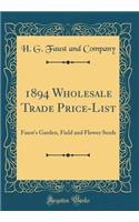 1894 Wholesale Trade Price-List: Faust's Garden, Field and Flower Seeds (Classic Reprint)