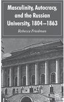 Masculinity, Autocracy and the Russian University, 1804-1863