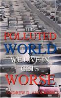 This Polluted World We Live In Gets Worse