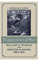 Progressives at War: William G. McAdoo and Newton D. Baker, 1863-1941