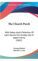 Church Porch: With Notes, And A Selection Of Latin Hymns For Sunday Use In Upper Forms (1867)