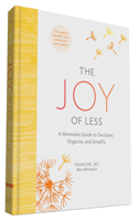 Joy of Less: A Minimalist Guide to Declutter, Organize, and Simplify - Updated and Revised (Minimalism Books, Home Organization Books, Decluttering Books House Cleaning Books): A Minimalist Guide to Declutter, Organize, and Simplify