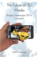 The Future of 3D Media: Bringing Stereoscopic 3D to Consumers(English)